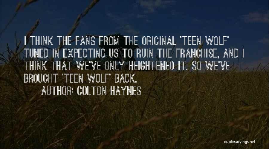 Colton Haynes Quotes: I Think The Fans From The Original 'teen Wolf' Tuned In Expecting Us To Ruin The Franchise, And I Think