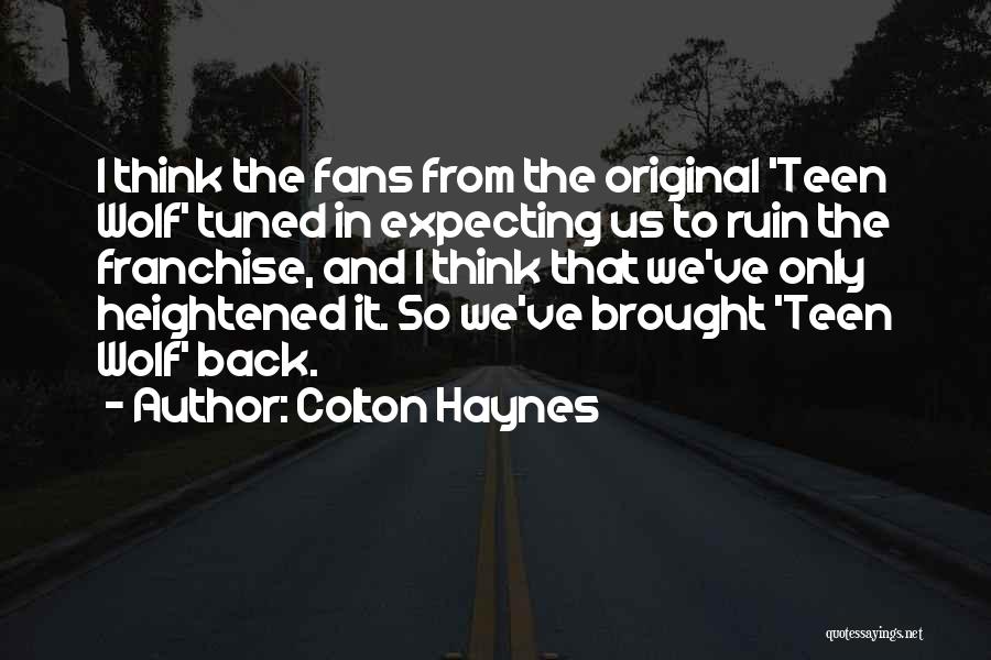 Colton Haynes Quotes: I Think The Fans From The Original 'teen Wolf' Tuned In Expecting Us To Ruin The Franchise, And I Think