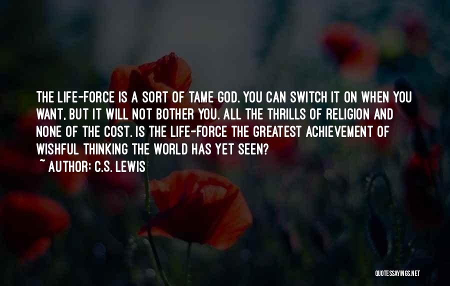 C.S. Lewis Quotes: The Life-force Is A Sort Of Tame God. You Can Switch It On When You Want, But It Will Not