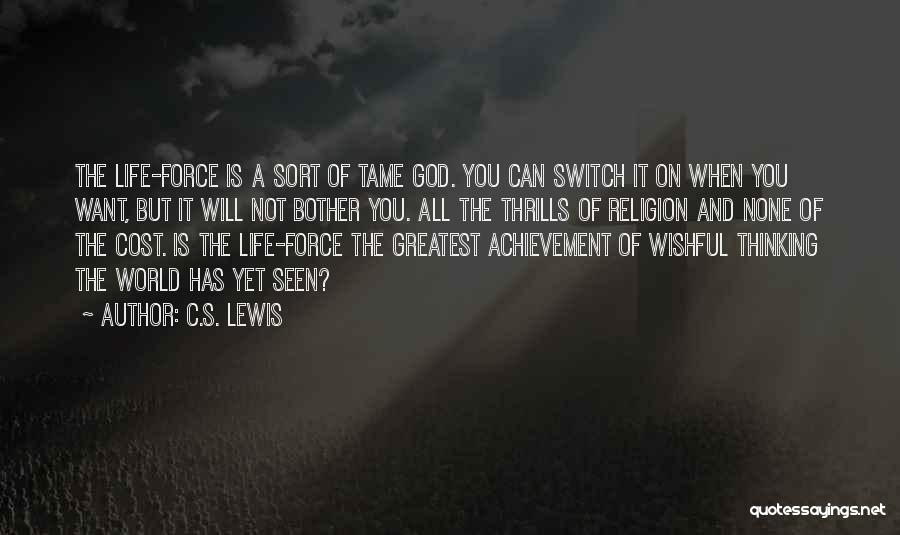 C.S. Lewis Quotes: The Life-force Is A Sort Of Tame God. You Can Switch It On When You Want, But It Will Not