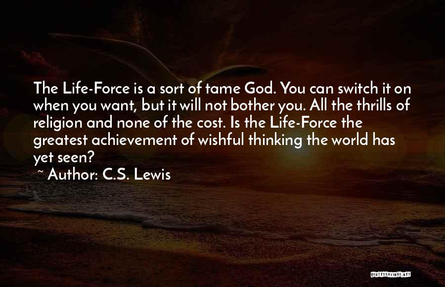 C.S. Lewis Quotes: The Life-force Is A Sort Of Tame God. You Can Switch It On When You Want, But It Will Not