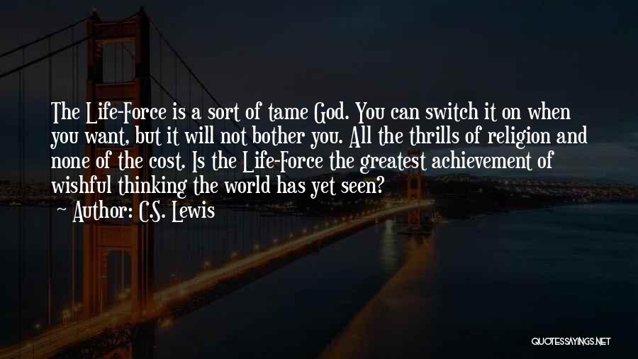 C.S. Lewis Quotes: The Life-force Is A Sort Of Tame God. You Can Switch It On When You Want, But It Will Not