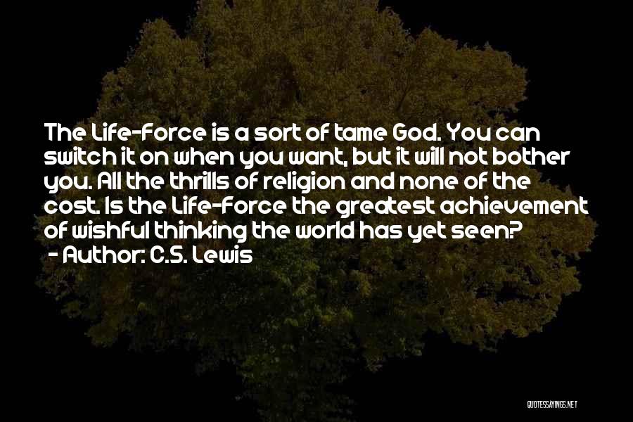 C.S. Lewis Quotes: The Life-force Is A Sort Of Tame God. You Can Switch It On When You Want, But It Will Not
