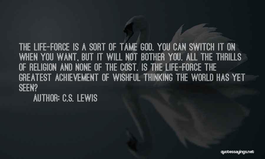 C.S. Lewis Quotes: The Life-force Is A Sort Of Tame God. You Can Switch It On When You Want, But It Will Not