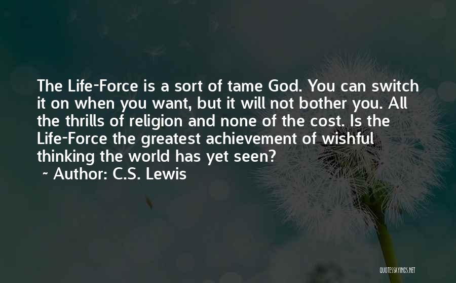 C.S. Lewis Quotes: The Life-force Is A Sort Of Tame God. You Can Switch It On When You Want, But It Will Not