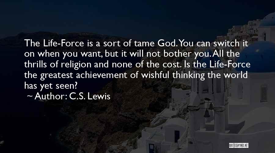 C.S. Lewis Quotes: The Life-force Is A Sort Of Tame God. You Can Switch It On When You Want, But It Will Not