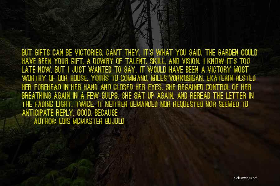 Lois McMaster Bujold Quotes: But Gifts Can Be Victories, Can't They. It's What You Said. The Garden Could Have Been Your Gift, A Dowry