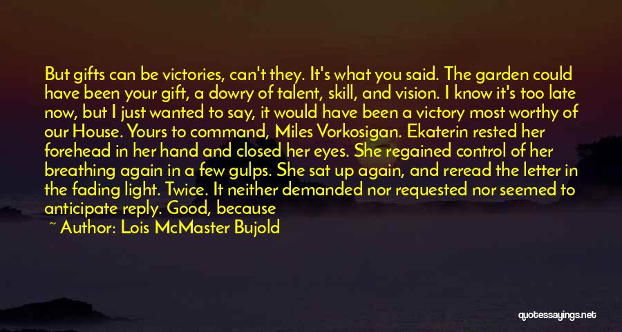 Lois McMaster Bujold Quotes: But Gifts Can Be Victories, Can't They. It's What You Said. The Garden Could Have Been Your Gift, A Dowry