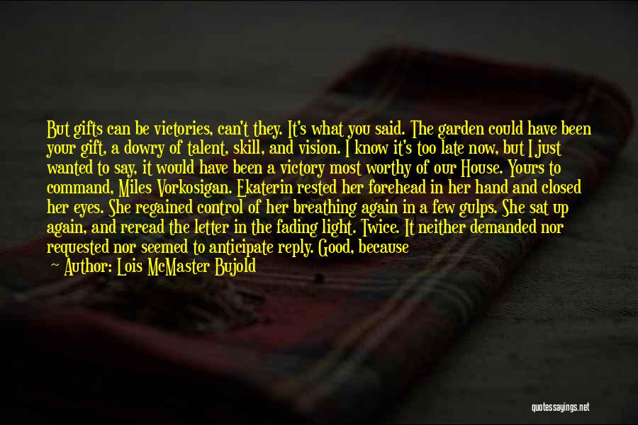 Lois McMaster Bujold Quotes: But Gifts Can Be Victories, Can't They. It's What You Said. The Garden Could Have Been Your Gift, A Dowry