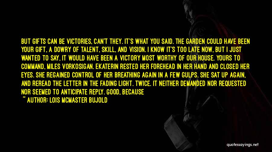Lois McMaster Bujold Quotes: But Gifts Can Be Victories, Can't They. It's What You Said. The Garden Could Have Been Your Gift, A Dowry