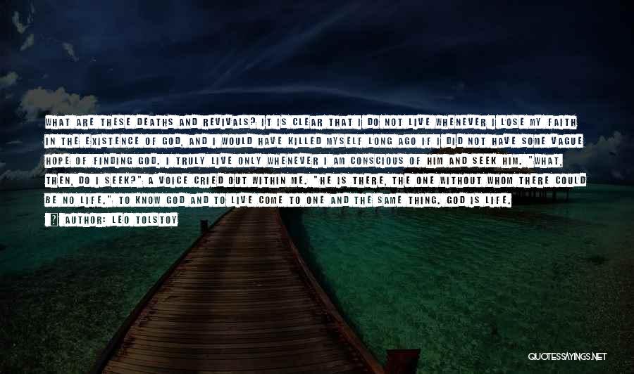 Leo Tolstoy Quotes: What Are These Deaths And Revivals? It Is Clear That I Do Not Live Whenever I Lose My Faith In