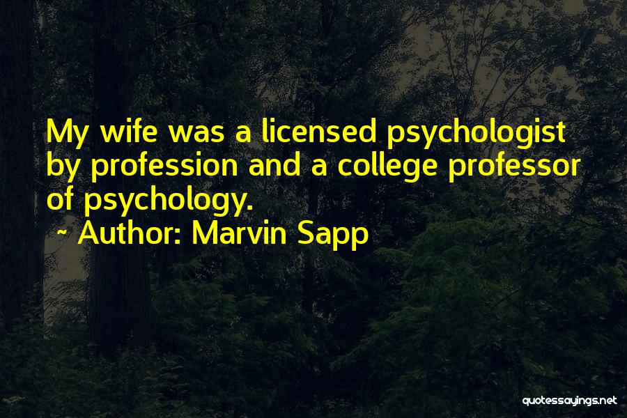 Marvin Sapp Quotes: My Wife Was A Licensed Psychologist By Profession And A College Professor Of Psychology.