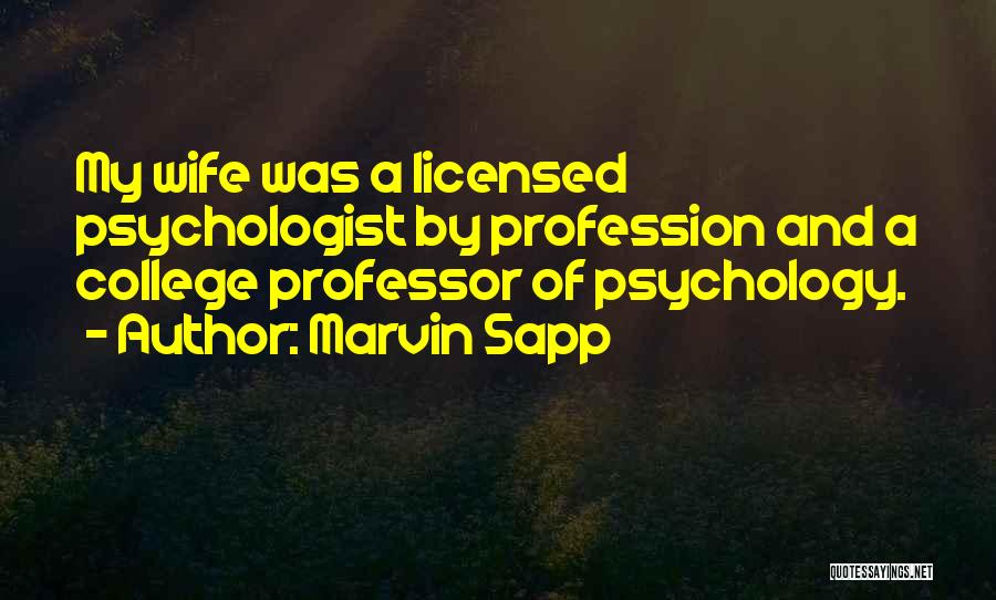 Marvin Sapp Quotes: My Wife Was A Licensed Psychologist By Profession And A College Professor Of Psychology.