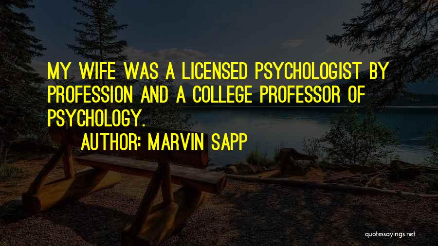 Marvin Sapp Quotes: My Wife Was A Licensed Psychologist By Profession And A College Professor Of Psychology.