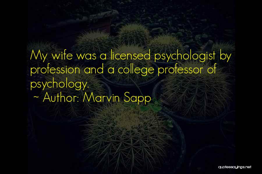Marvin Sapp Quotes: My Wife Was A Licensed Psychologist By Profession And A College Professor Of Psychology.