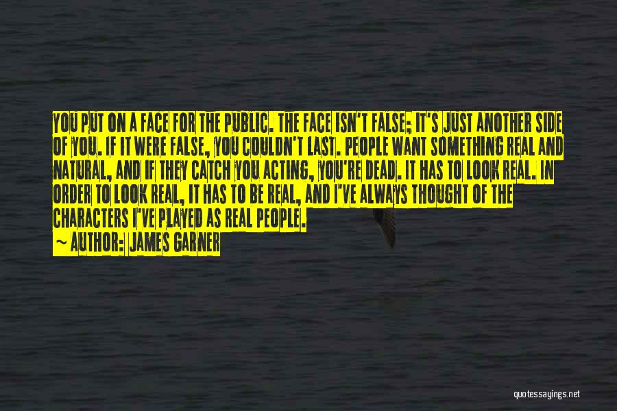 James Garner Quotes: You Put On A Face For The Public. The Face Isn't False; It's Just Another Side Of You. If It