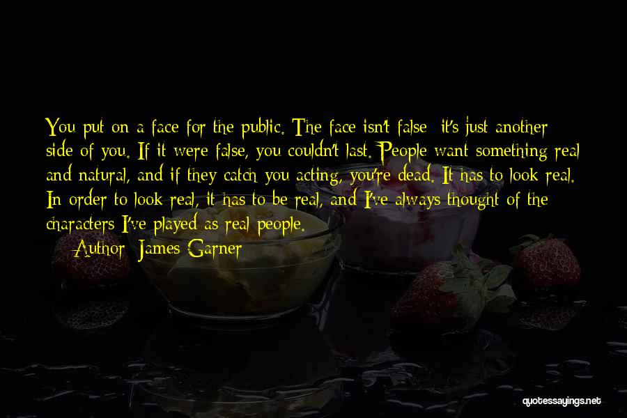 James Garner Quotes: You Put On A Face For The Public. The Face Isn't False; It's Just Another Side Of You. If It