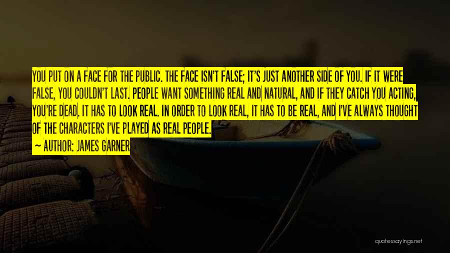 James Garner Quotes: You Put On A Face For The Public. The Face Isn't False; It's Just Another Side Of You. If It