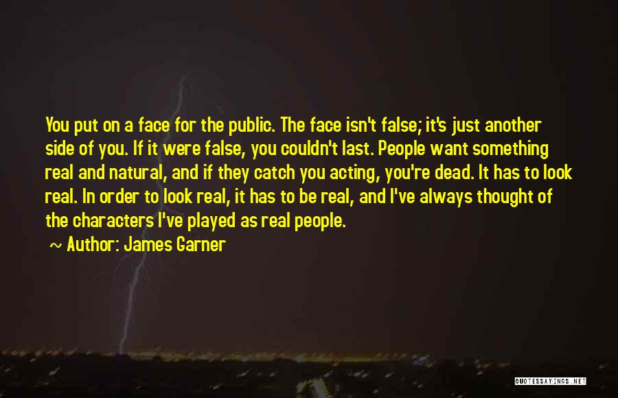 James Garner Quotes: You Put On A Face For The Public. The Face Isn't False; It's Just Another Side Of You. If It