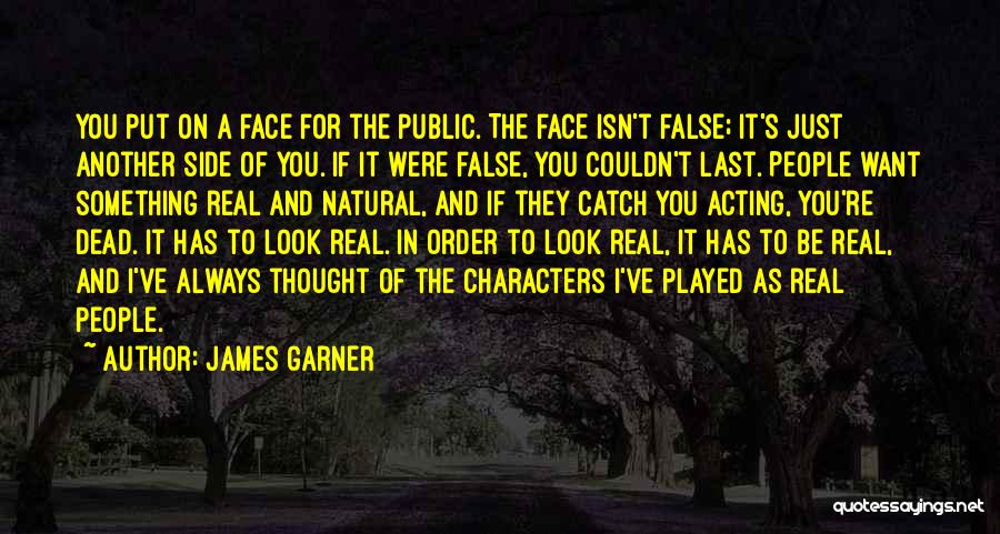 James Garner Quotes: You Put On A Face For The Public. The Face Isn't False; It's Just Another Side Of You. If It