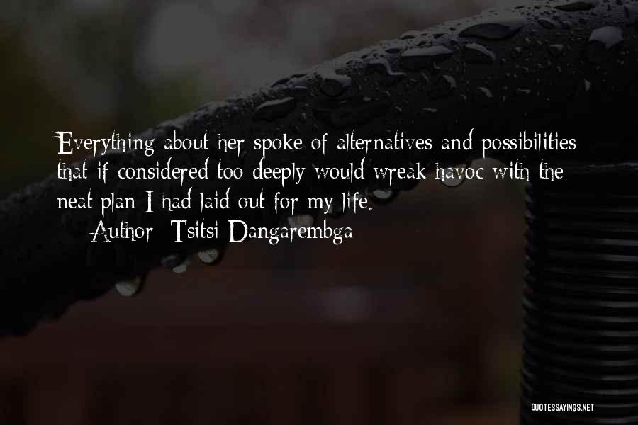 Tsitsi Dangarembga Quotes: Everything About Her Spoke Of Alternatives And Possibilities That If Considered Too Deeply Would Wreak Havoc With The Neat Plan