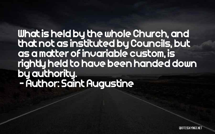 Saint Augustine Quotes: What Is Held By The Whole Church, And That Not As Instituted By Councils, But As A Matter Of Invariable
