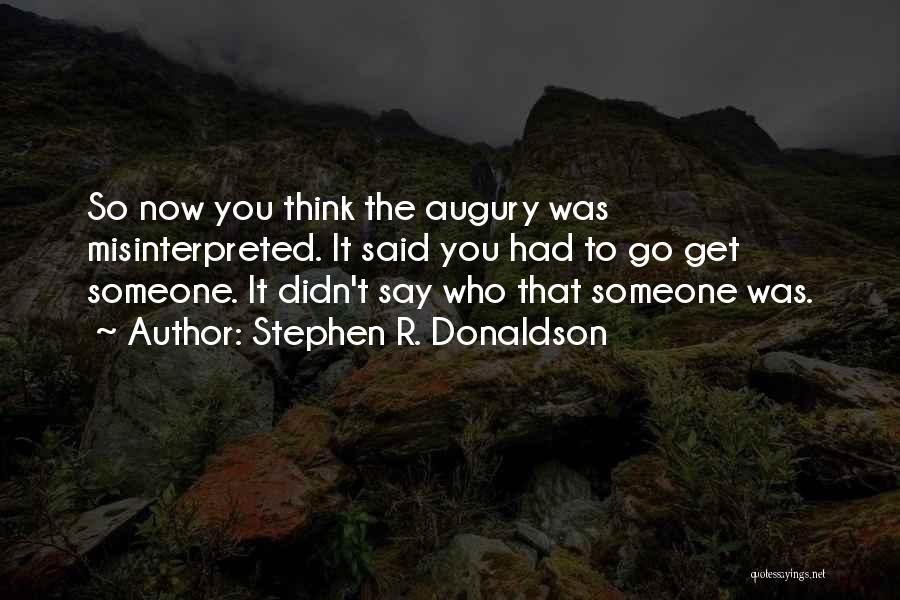 Stephen R. Donaldson Quotes: So Now You Think The Augury Was Misinterpreted. It Said You Had To Go Get Someone. It Didn't Say Who