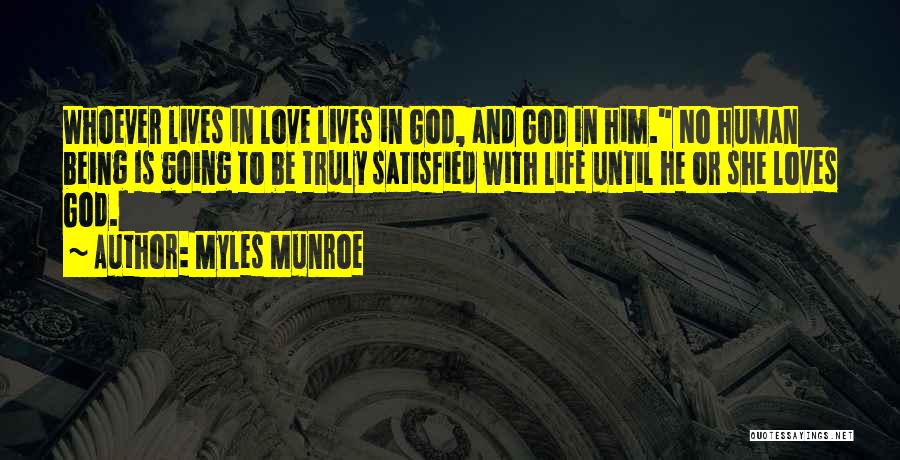 Myles Munroe Quotes: Whoever Lives In Love Lives In God, And God In Him. No Human Being Is Going To Be Truly Satisfied