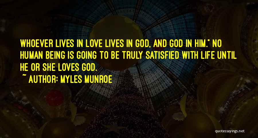 Myles Munroe Quotes: Whoever Lives In Love Lives In God, And God In Him. No Human Being Is Going To Be Truly Satisfied