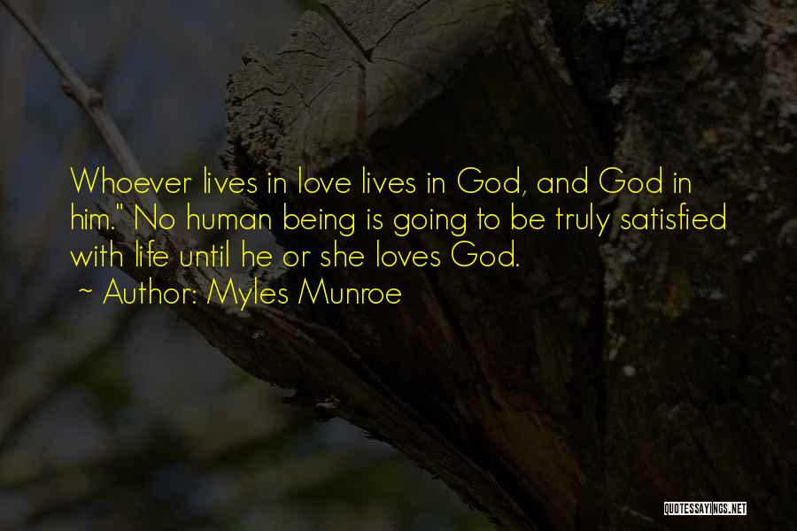 Myles Munroe Quotes: Whoever Lives In Love Lives In God, And God In Him. No Human Being Is Going To Be Truly Satisfied