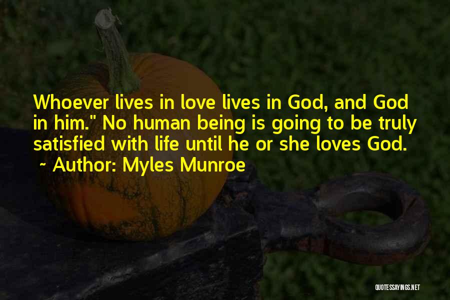 Myles Munroe Quotes: Whoever Lives In Love Lives In God, And God In Him. No Human Being Is Going To Be Truly Satisfied