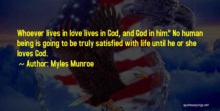 Myles Munroe Quotes: Whoever Lives In Love Lives In God, And God In Him. No Human Being Is Going To Be Truly Satisfied