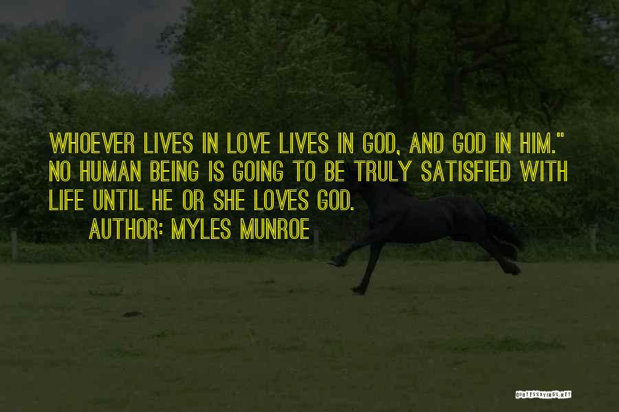 Myles Munroe Quotes: Whoever Lives In Love Lives In God, And God In Him. No Human Being Is Going To Be Truly Satisfied