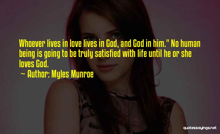 Myles Munroe Quotes: Whoever Lives In Love Lives In God, And God In Him. No Human Being Is Going To Be Truly Satisfied