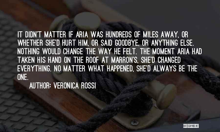 Veronica Rossi Quotes: It Didn't Matter If Aria Was Hundreds Of Miles Away, Or Whether She'd Hurt Him, Or Said Goodbye, Or Anything