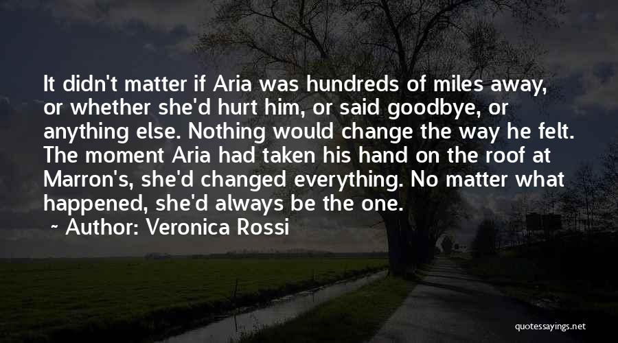 Veronica Rossi Quotes: It Didn't Matter If Aria Was Hundreds Of Miles Away, Or Whether She'd Hurt Him, Or Said Goodbye, Or Anything