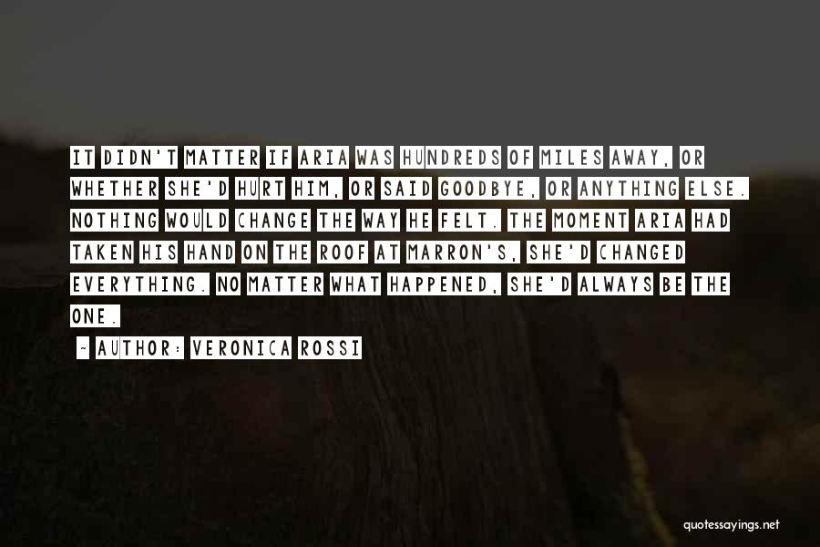 Veronica Rossi Quotes: It Didn't Matter If Aria Was Hundreds Of Miles Away, Or Whether She'd Hurt Him, Or Said Goodbye, Or Anything