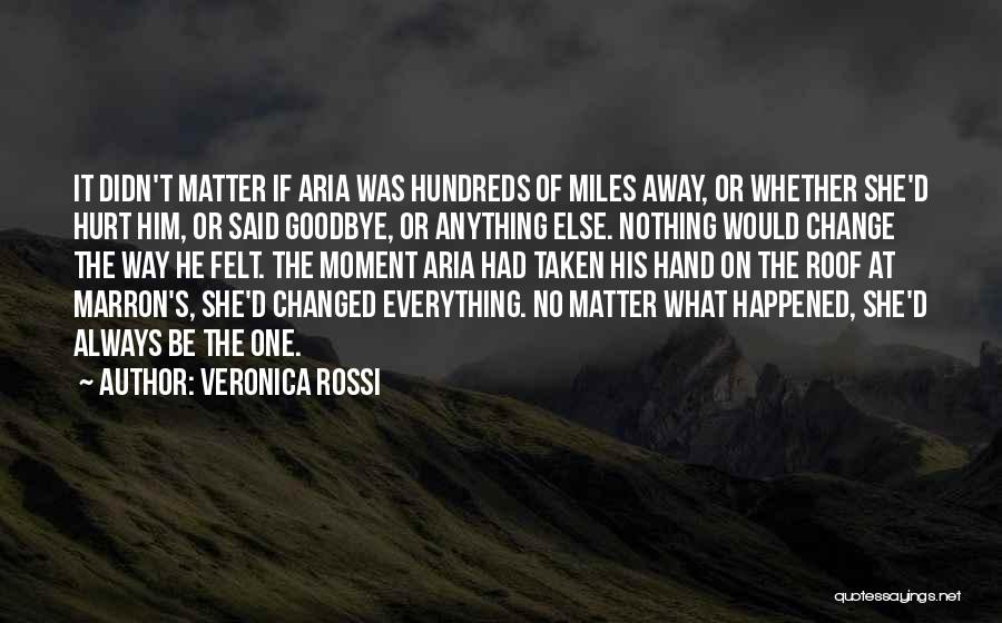 Veronica Rossi Quotes: It Didn't Matter If Aria Was Hundreds Of Miles Away, Or Whether She'd Hurt Him, Or Said Goodbye, Or Anything