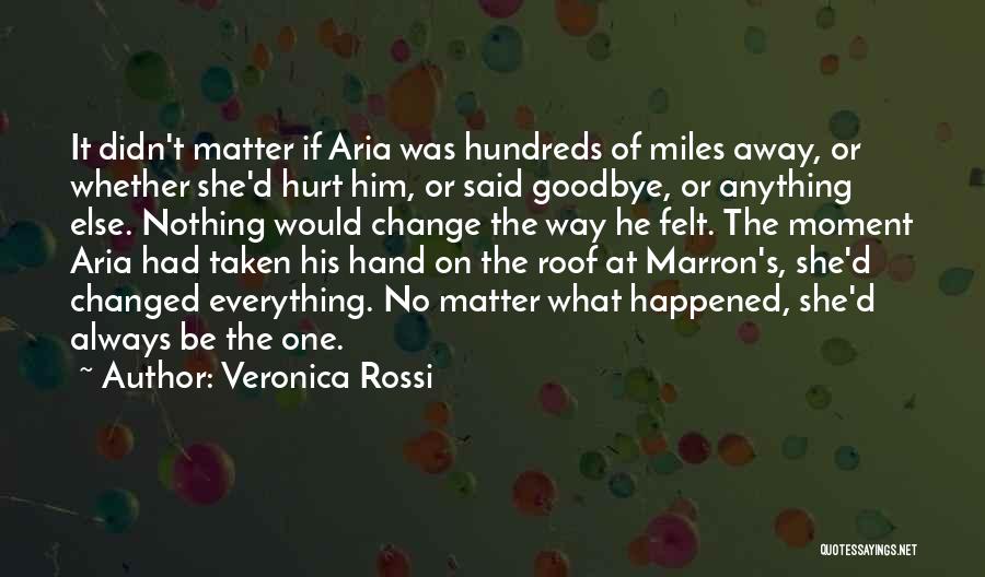 Veronica Rossi Quotes: It Didn't Matter If Aria Was Hundreds Of Miles Away, Or Whether She'd Hurt Him, Or Said Goodbye, Or Anything