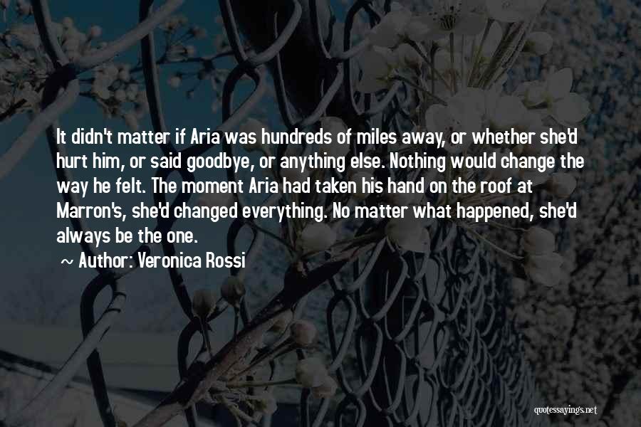 Veronica Rossi Quotes: It Didn't Matter If Aria Was Hundreds Of Miles Away, Or Whether She'd Hurt Him, Or Said Goodbye, Or Anything