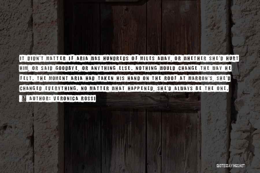 Veronica Rossi Quotes: It Didn't Matter If Aria Was Hundreds Of Miles Away, Or Whether She'd Hurt Him, Or Said Goodbye, Or Anything