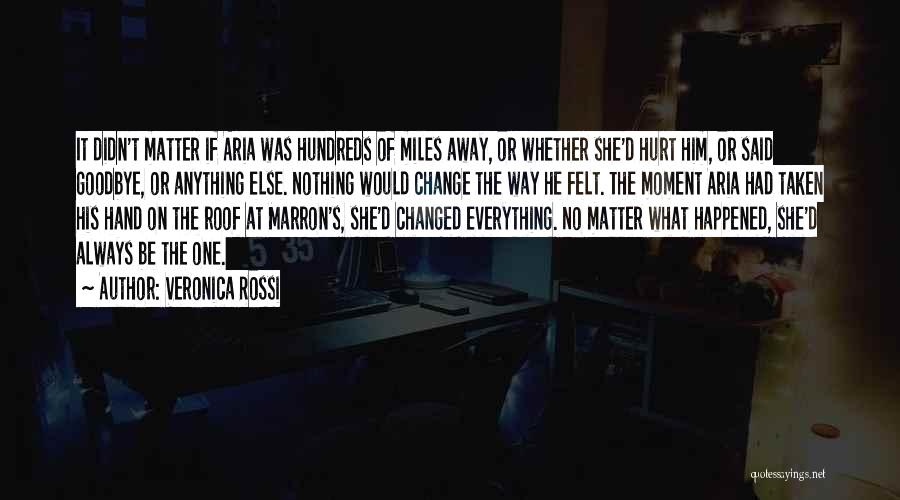 Veronica Rossi Quotes: It Didn't Matter If Aria Was Hundreds Of Miles Away, Or Whether She'd Hurt Him, Or Said Goodbye, Or Anything