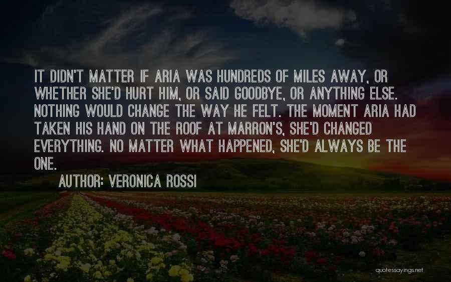 Veronica Rossi Quotes: It Didn't Matter If Aria Was Hundreds Of Miles Away, Or Whether She'd Hurt Him, Or Said Goodbye, Or Anything