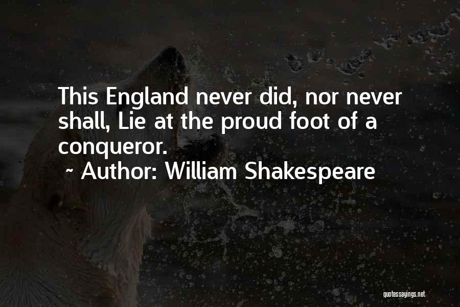 William Shakespeare Quotes: This England Never Did, Nor Never Shall, Lie At The Proud Foot Of A Conqueror.