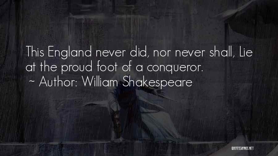 William Shakespeare Quotes: This England Never Did, Nor Never Shall, Lie At The Proud Foot Of A Conqueror.