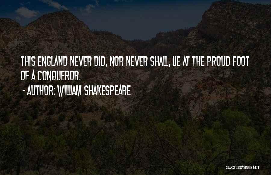 William Shakespeare Quotes: This England Never Did, Nor Never Shall, Lie At The Proud Foot Of A Conqueror.