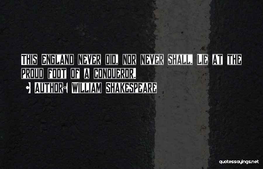 William Shakespeare Quotes: This England Never Did, Nor Never Shall, Lie At The Proud Foot Of A Conqueror.