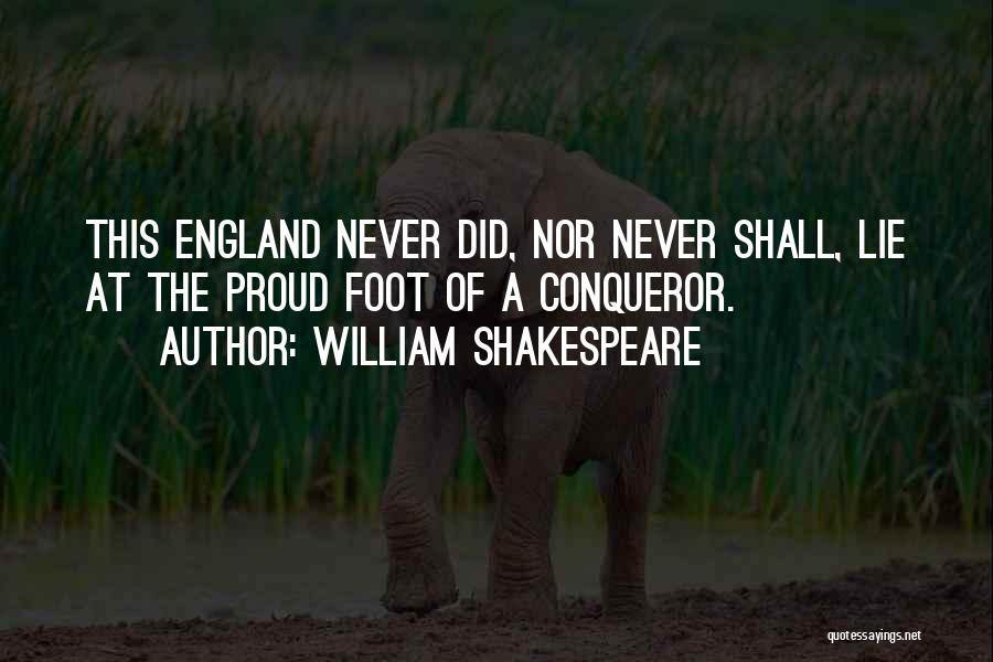 William Shakespeare Quotes: This England Never Did, Nor Never Shall, Lie At The Proud Foot Of A Conqueror.