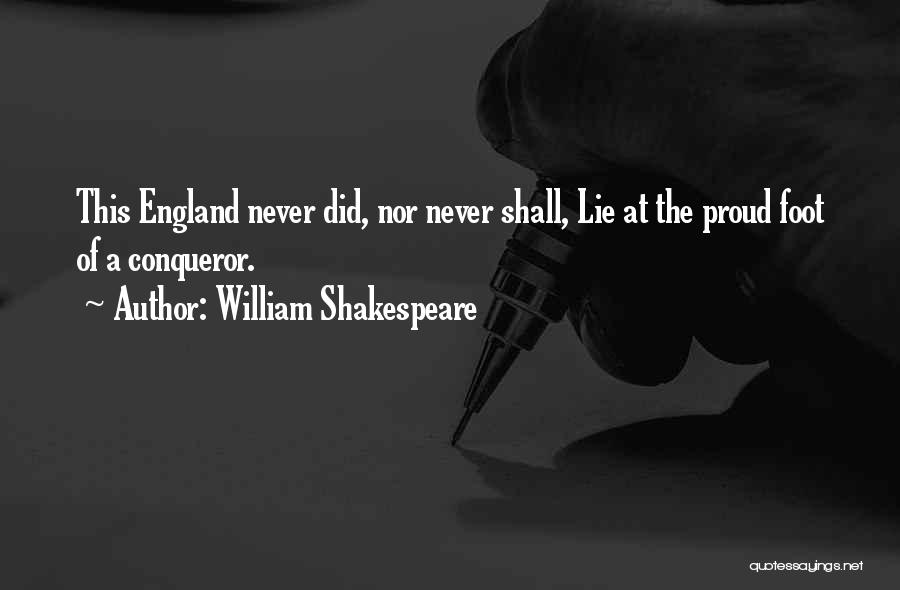 William Shakespeare Quotes: This England Never Did, Nor Never Shall, Lie At The Proud Foot Of A Conqueror.