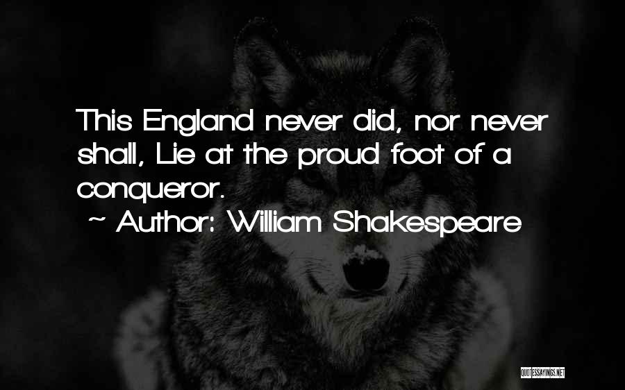 William Shakespeare Quotes: This England Never Did, Nor Never Shall, Lie At The Proud Foot Of A Conqueror.